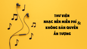 thư viện nhạc miễn phí, nhạc nền không bản quyền, nhạc miễn phí cho video, kho nhạc không bản quyền
